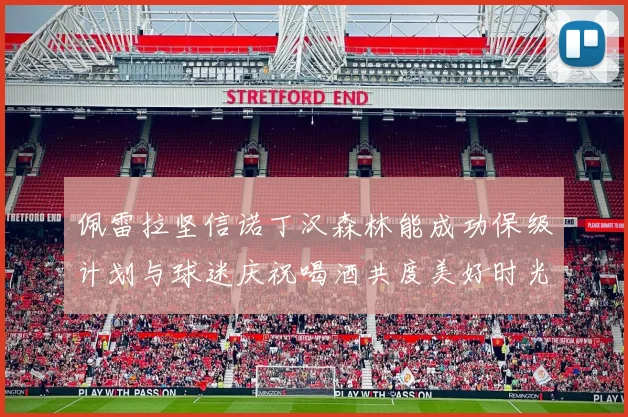 佩雷拉坚信诺丁汉森林能成功保级计划与球迷庆祝喝酒共度美好时光