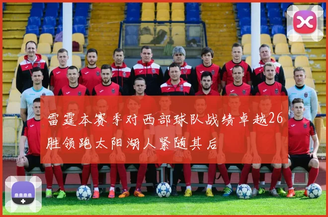 雷霆本赛季对西部球队战绩卓越26胜领跑太阳湖人紧随其后